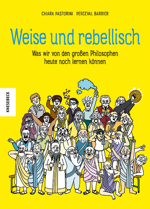 Weise und rebellisch - Was wir von den großen Philosophen heute noch lernen können